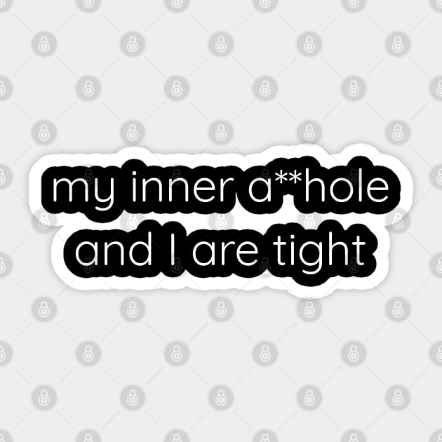 My inner a**hole and I are tight Sticker by Axiomfox